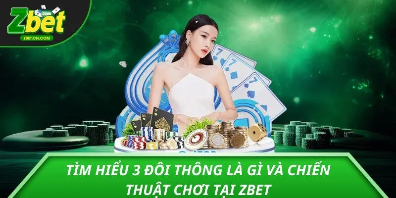 Tìm hiểu 3 đôi thông là gì trong game bài tại ZBET