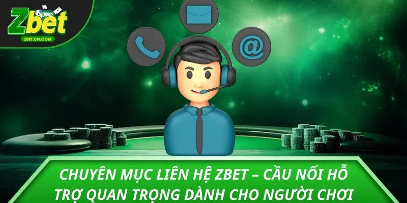Chuyên mục liên hệ ZBET – Cầu nối hỗ trợ quan trọng dành cho người chơi