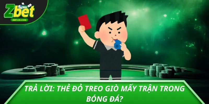 Trả lời: Thẻ đỏ treo giò mấy trận trong bóng đá?