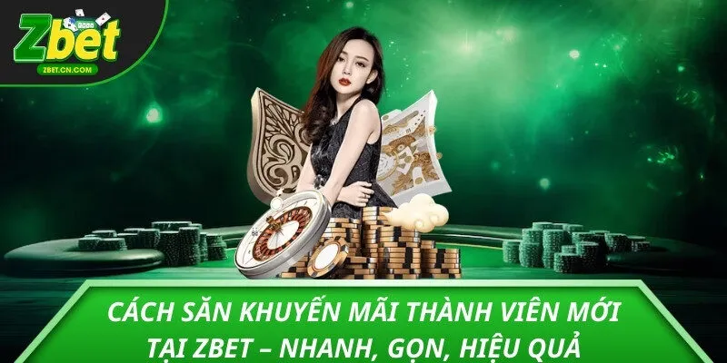 Cách săn khuyến mãi thành viên mới tại ZBET – Nhanh, gọn, hiệu quả
