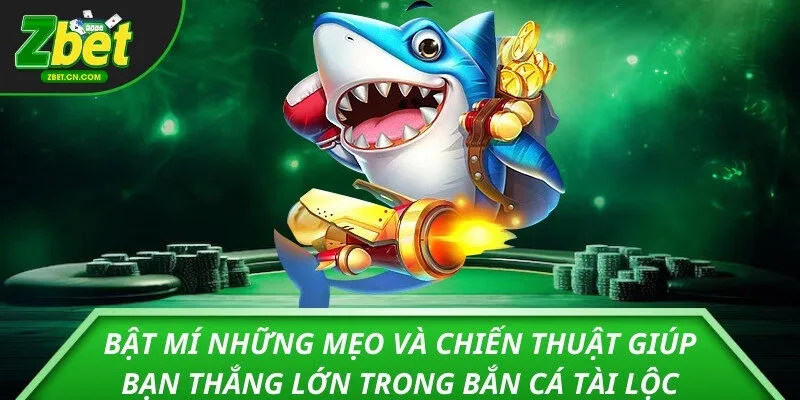 Bật mí những mẹo và chiến thuật giúp bạn thắng lớn trong Bắn Cá Tài Lộc