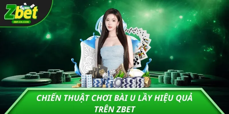 Chiến thuật chơi bài u lầy hiệu quả trên ZBET
