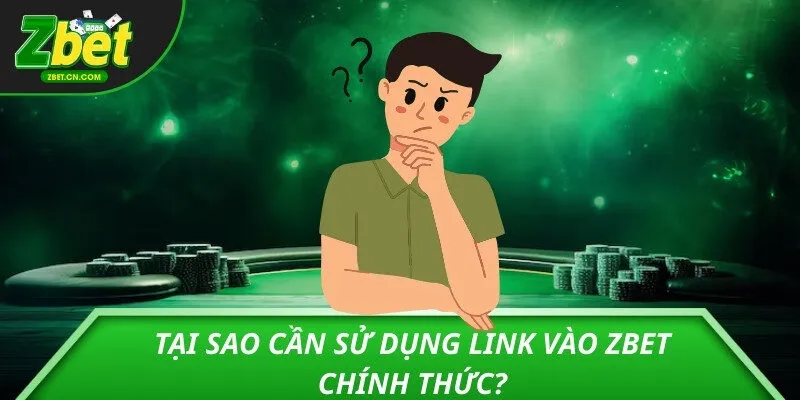Tại sao cần sử dụng link vào ZBET chính thức?