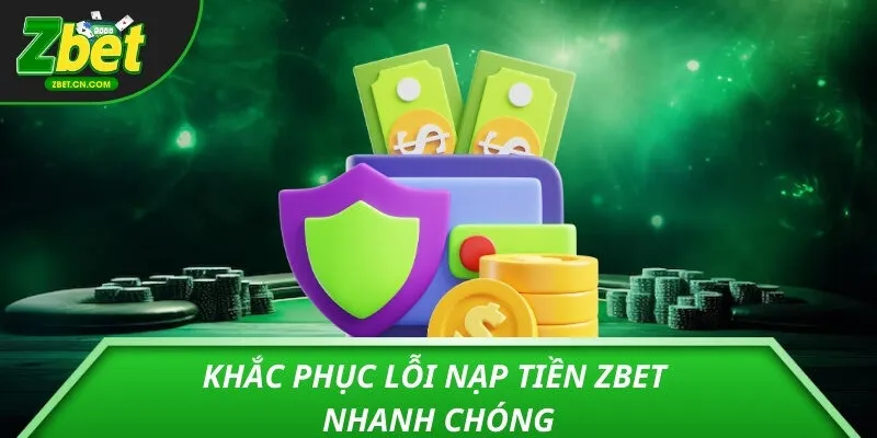 Khắc phục lỗi nạp tiền ZBET nhanh chóng