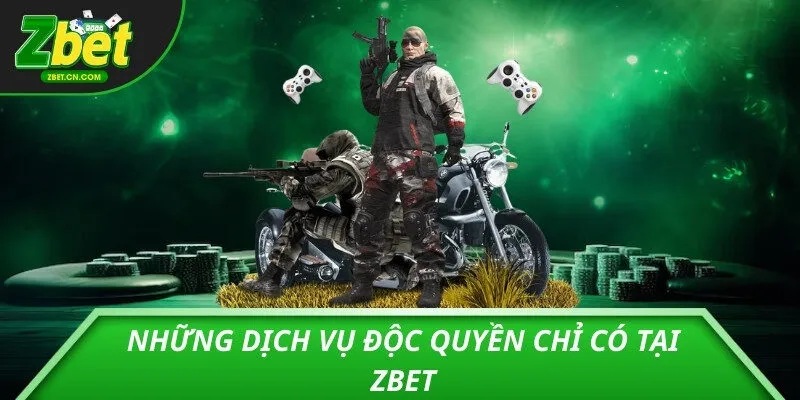 Những dịch vụ độc quyền chỉ có tại ZBET